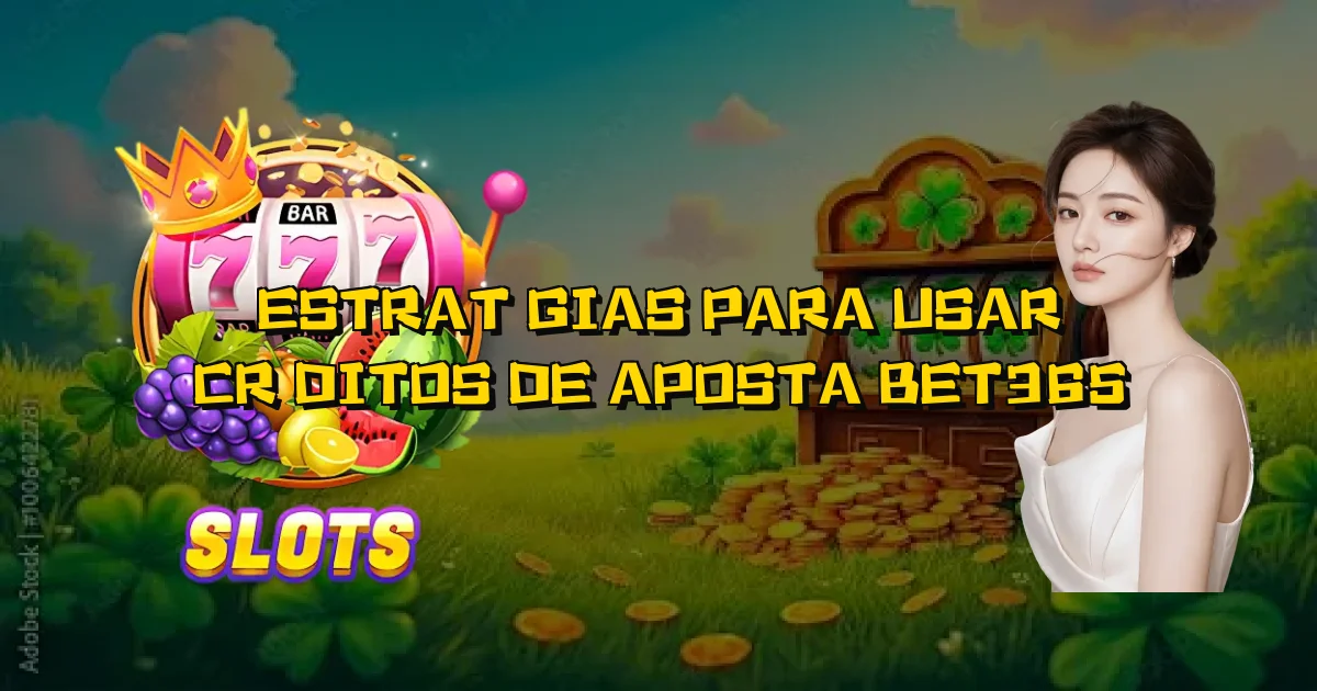 Estratégias Para Usar Créditos De Aposta Bet365 Oficial