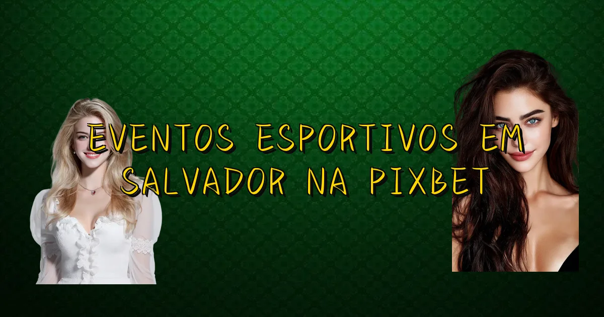 Eventos Esportivos Em Salvador Na Pixbet Oficial
