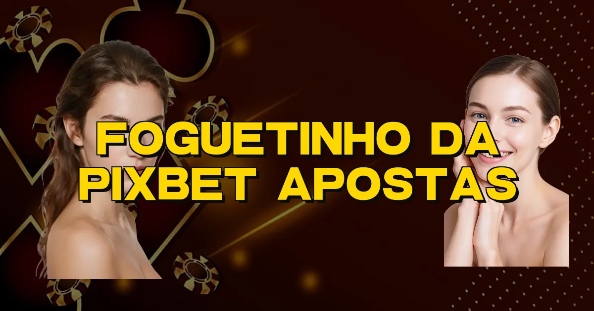 Foguetinho Da Pixbet Apostas Oficial