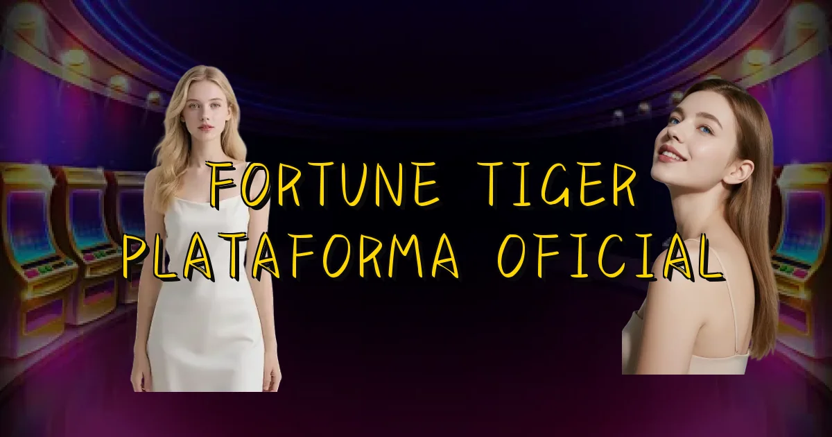 Fortune Tiger Plataforma Oficial Oficial