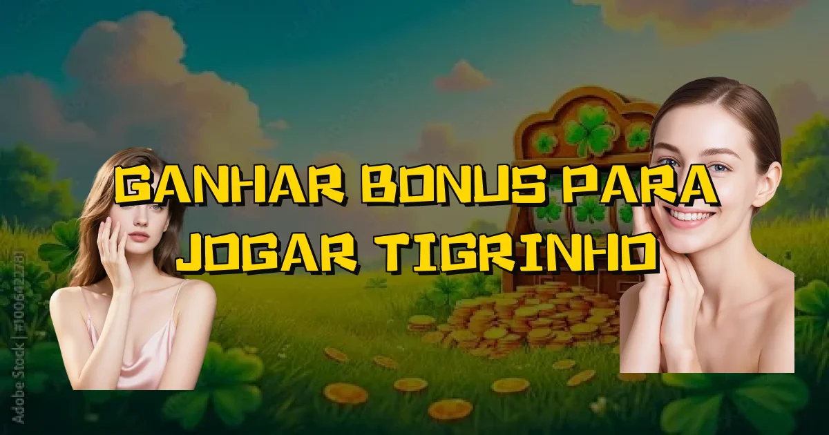 Ganhar Bonus Para Jogar Tigrinho Oficial