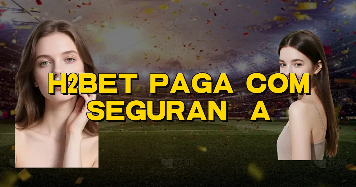 H2Bet Paga Com Segurança Oficial