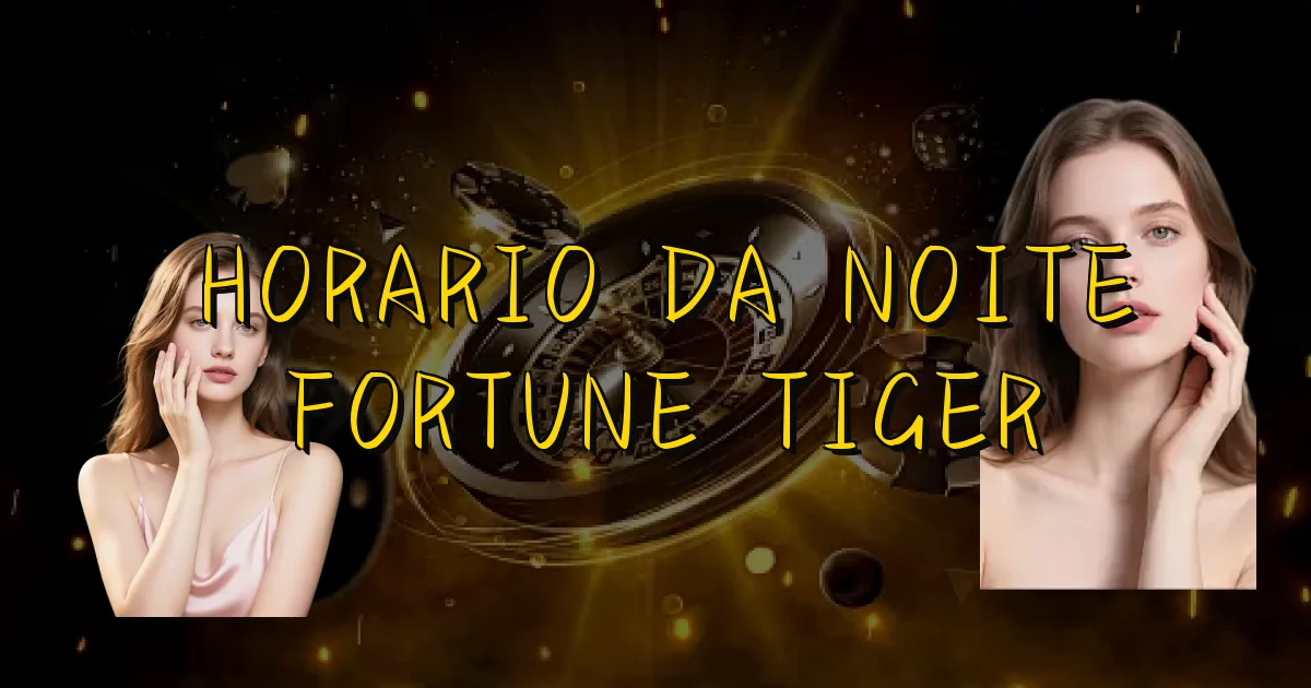 Horario Da Noite Fortune Tiger Oficial