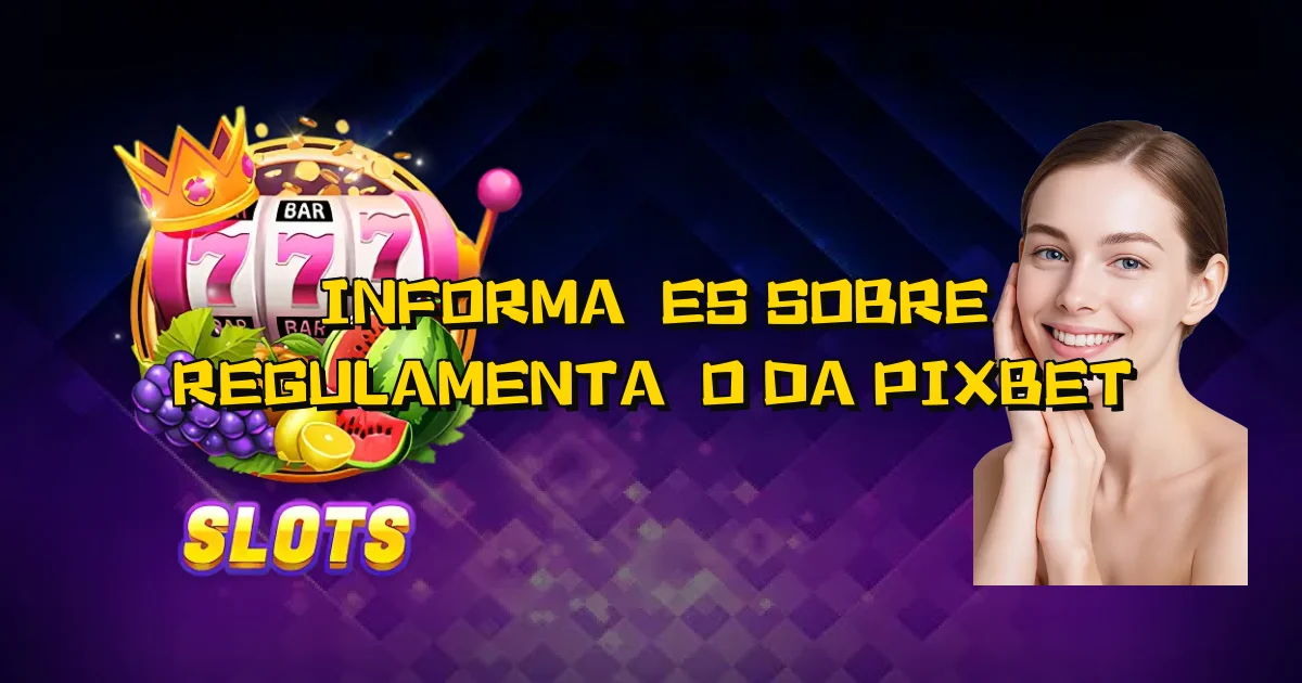 Informações Sobre Regulamentação Da Pixbet Oficial