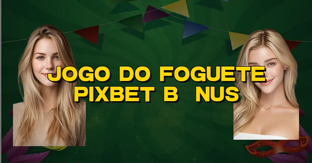 Jogo Do Foguete Pixbet Bônus Oficial