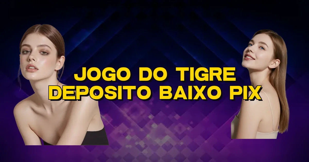 Jogo Do Tigre Deposito Baixo Pix Oficial