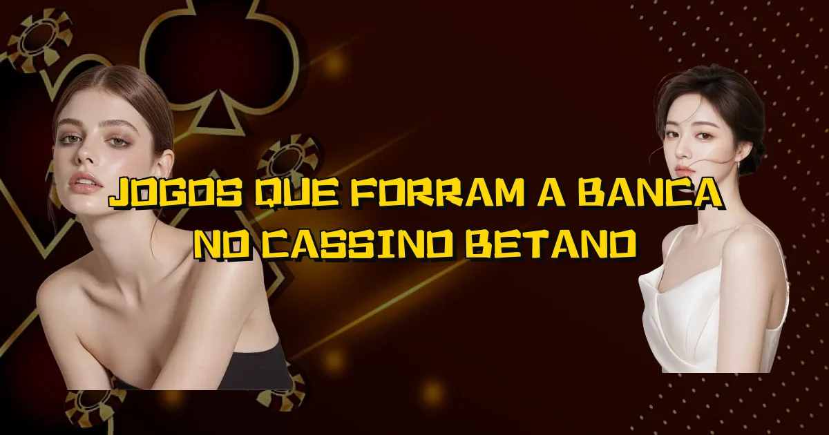 Jogos Que Forram A Banca No Cassino Betano Oficial