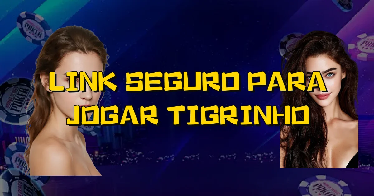 Link Seguro Para Jogar Tigrinho Oficial