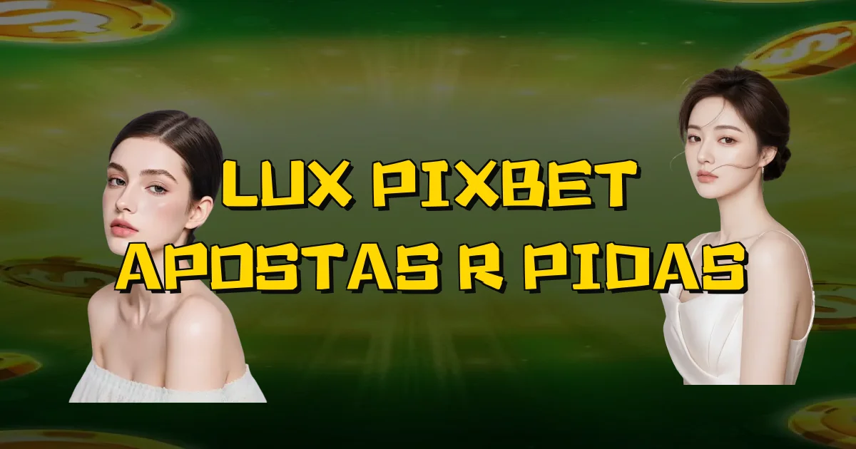 Lux Pixbet Apostas Rápidas Oficial