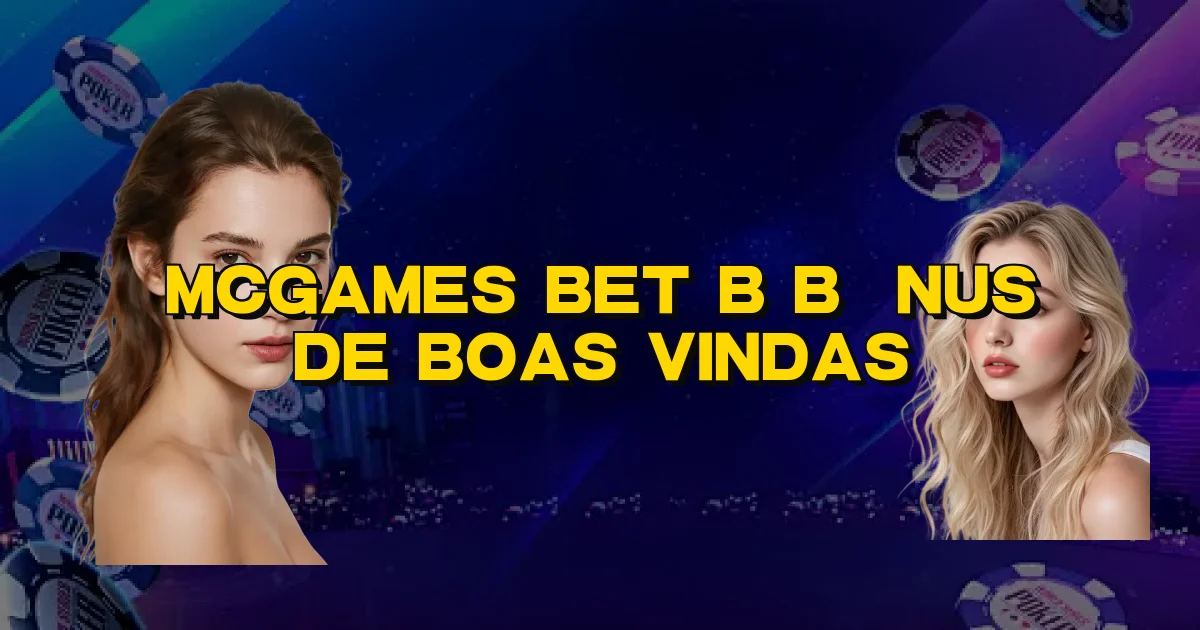 Mcgames Bet B Bônus De Boas Vindas Oficial