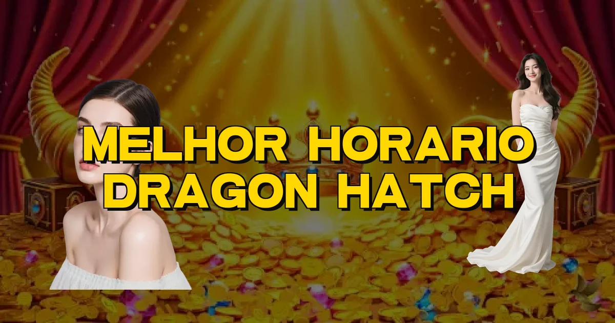 Melhor Horario Dragon Hatch Oficial