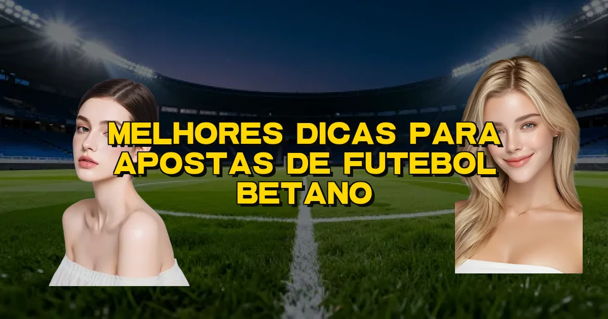 Melhores Dicas Para Apostas De Futebol Betano Oficial