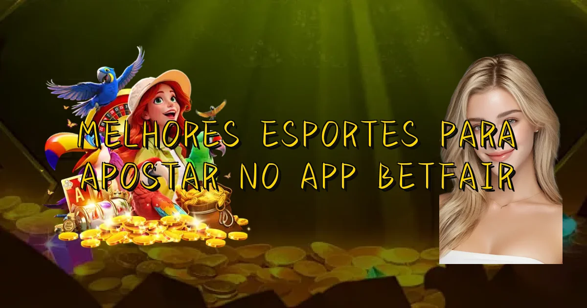 Melhores Esportes Para Apostar No App Betfair Oficial