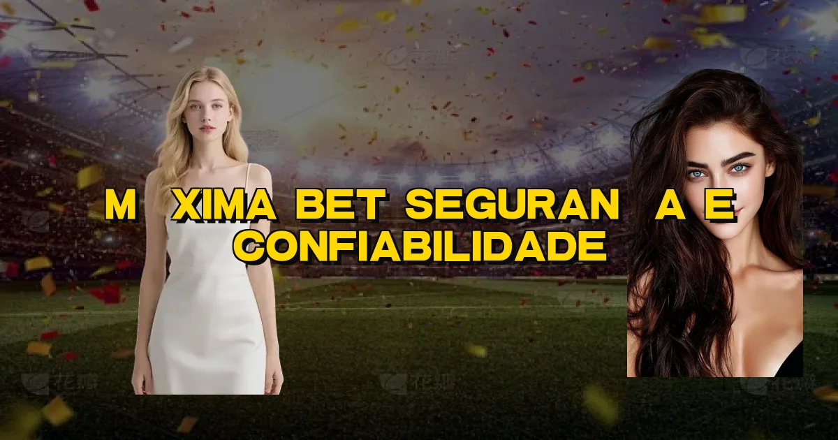 Máxima Bet Segurança E Confiabilidade Oficial