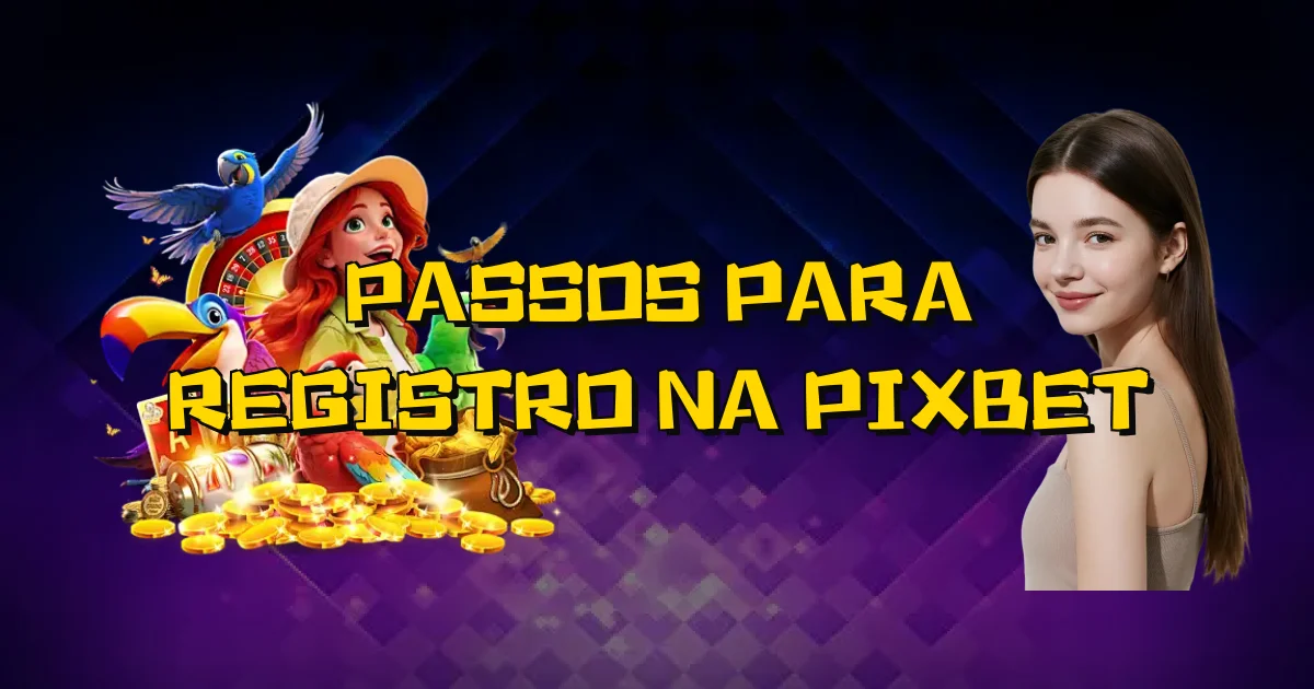 Passos Para Registro Na Pixbet Oficial