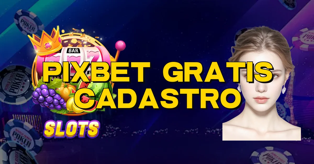 Pixbet Gratis Cadastro Oficial