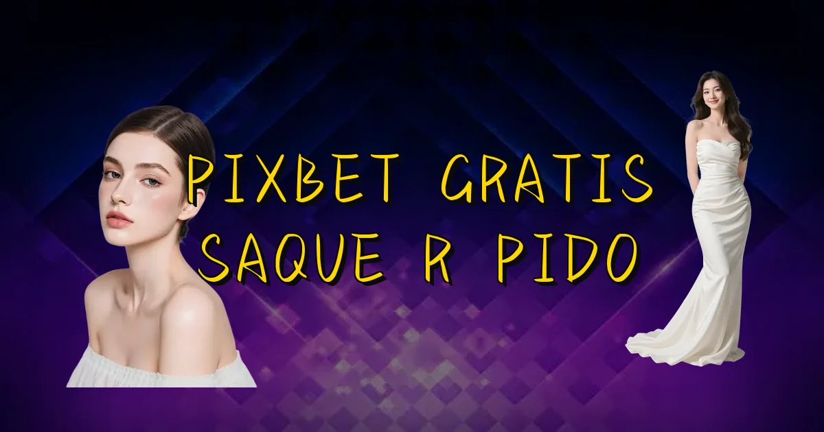Pixbet Gratis Saque Rápido Oficial