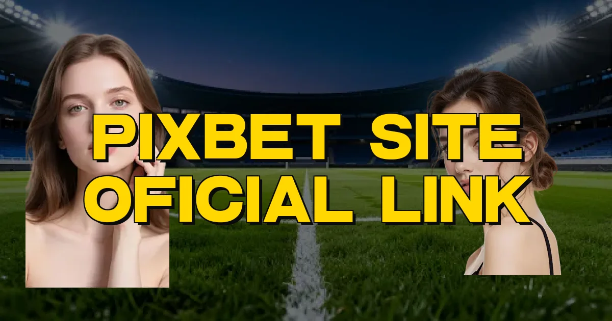 Pixbet Site Oficial Link Oficial