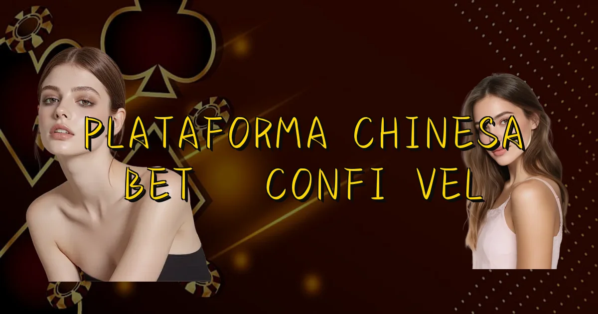 Plataforma Chinesa Bet É Confiável Oficial