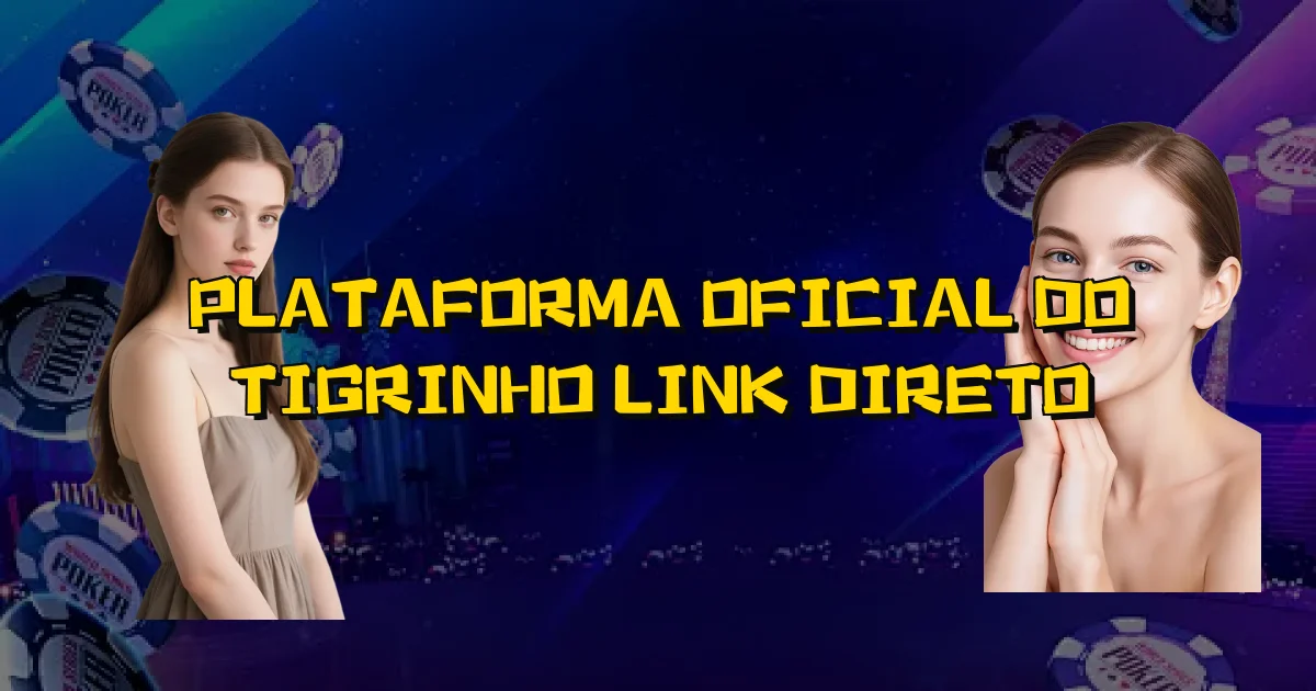 Plataforma Oficial Do Tigrinho Link Direto Oficial