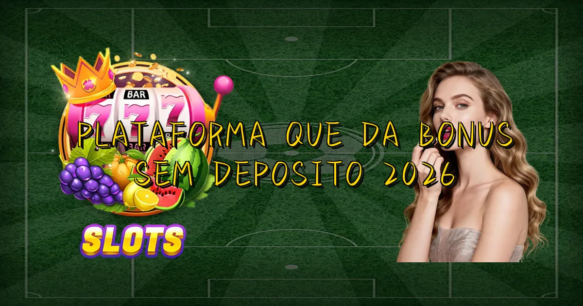 Plataforma Que Da Bonus Sem Deposito 2026 Oficial