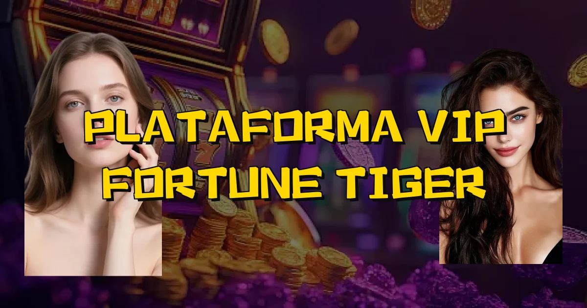 Plataforma Vip Fortune Tiger Oficial