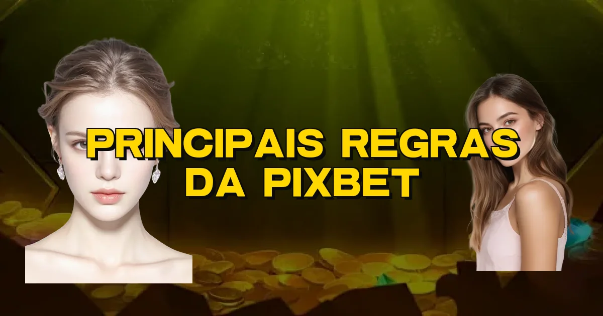 Principais Regras Da Pixbet Oficial