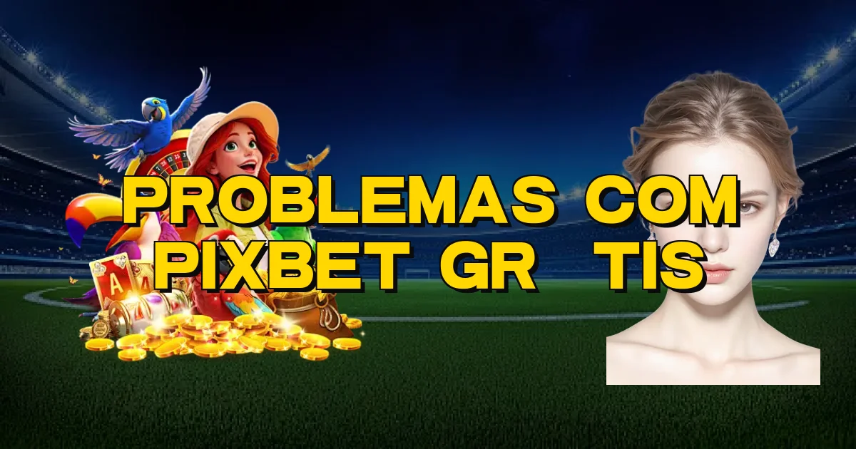 Problemas Com Pixbet Grátis Oficial