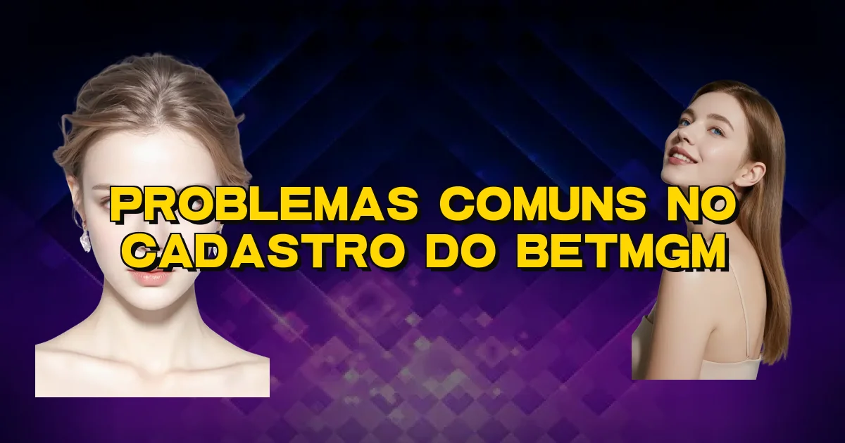 Problemas Comuns No Cadastro Do Betmgm Oficial