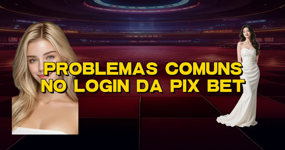 Problemas Comuns No Login Da Pix Bet Oficial