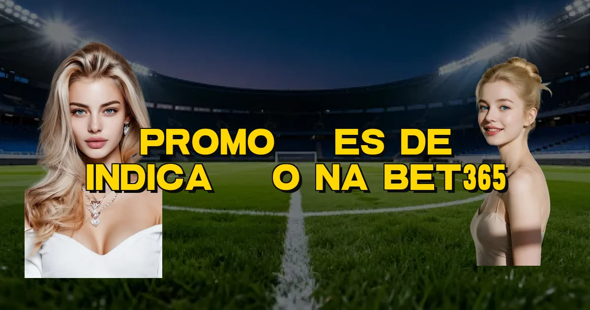 Promoções De Indicação Na Bet365 Oficial