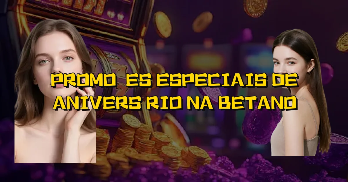 Promoções Especiais De Aniversário Na Betano Oficial