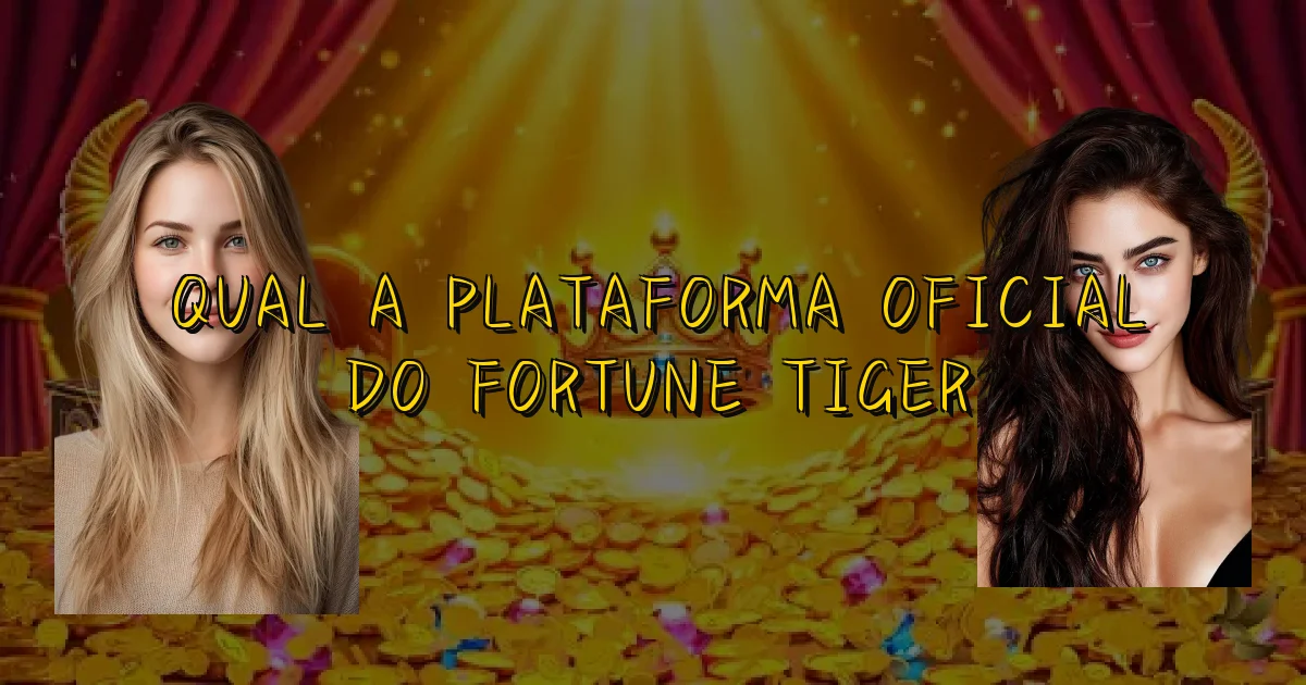 Qual A Plataforma Oficial Do Fortune Tiger Oficial
