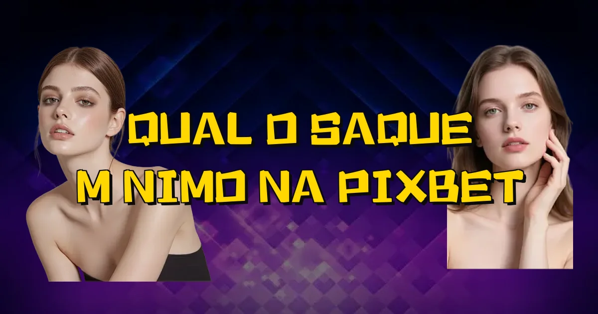 Qual O Saque Mínimo Na Pixbet Oficial