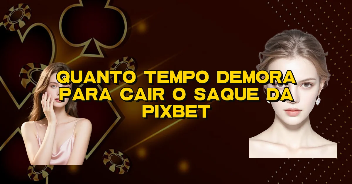 Quanto Tempo Demora Para Cair O Saque Da Pixbet Oficial
