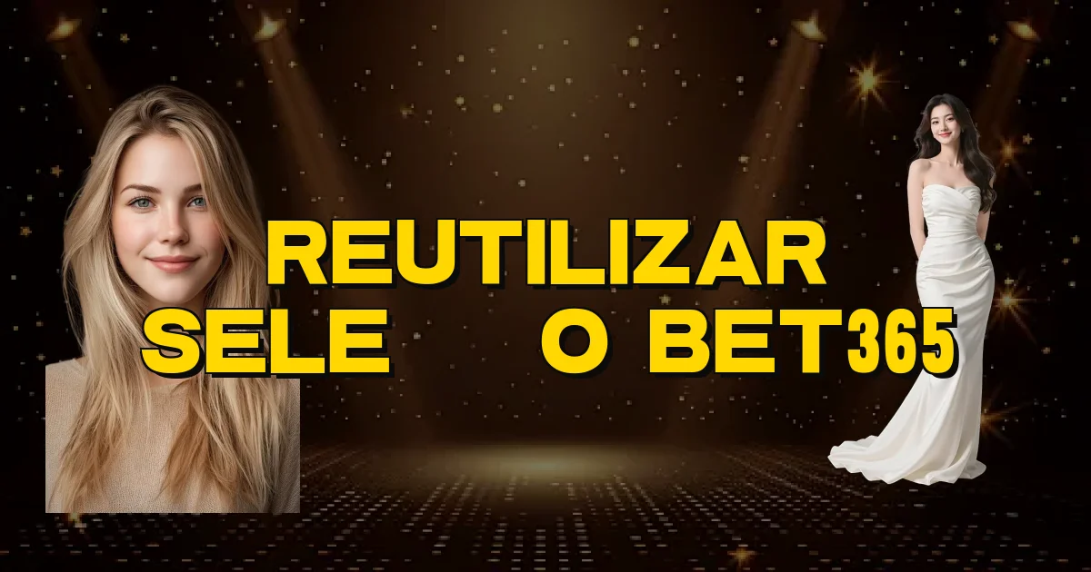 Reutilizar Seleção Bet365 Oficial