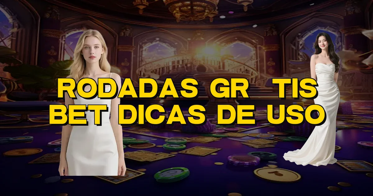 Rodadas Grátis Bet Dicas De Uso Oficial