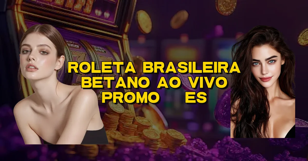 Roleta Brasileira Betano Ao Vivo Promoções Oficial
