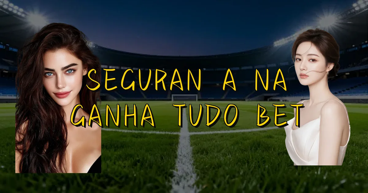 Segurança Na Ganha Tudo Bet Oficial