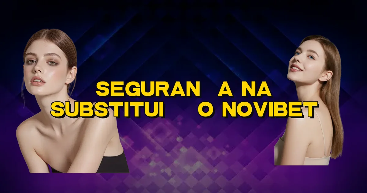 Segurança Na Substituição Novibet Oficial