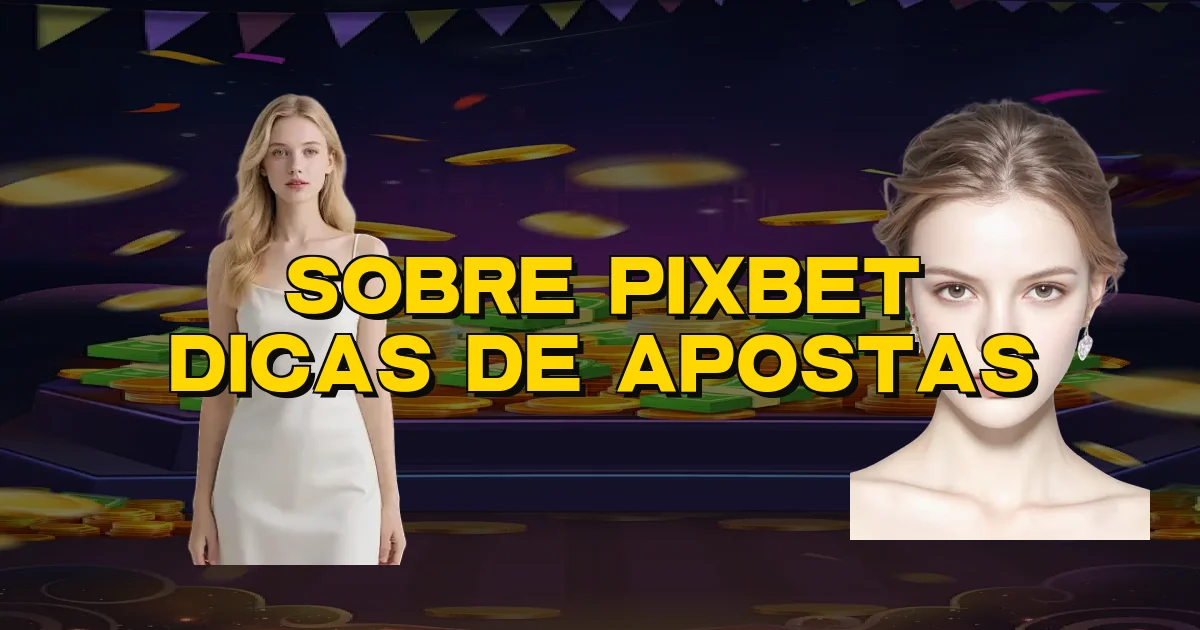 Sobre Pixbet Dicas De Apostas Oficial