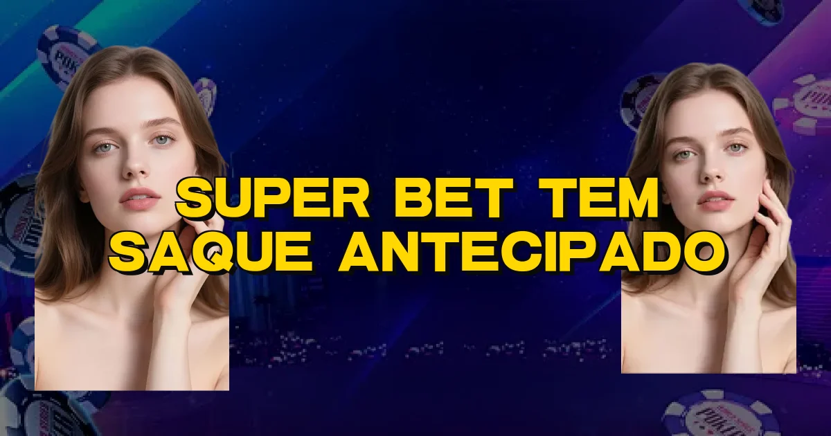 Super Bet Tem Saque Antecipado Oficial