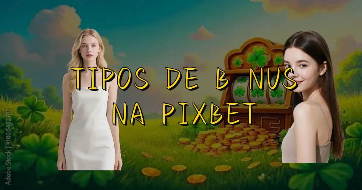 Tipos De Bônus Na Pixbet Oficial