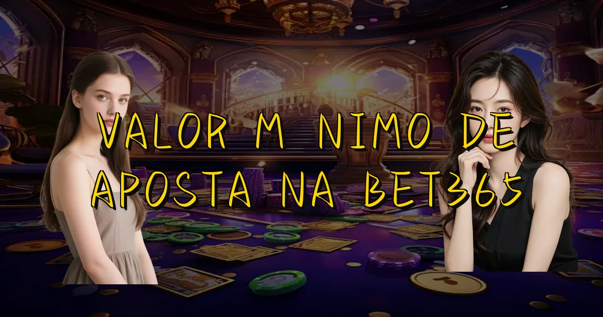 Valor Mínimo De Aposta Na Bet365 Oficial